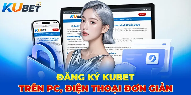 Đăng ký Kubet trên PC, điện thoại đơn giản