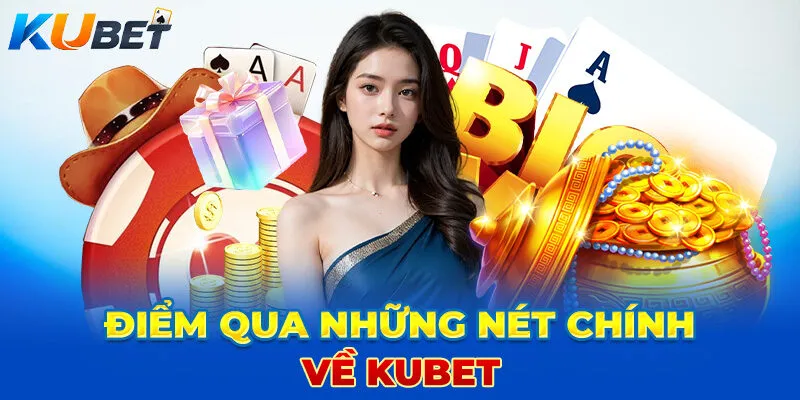 Điểm qua những nét chính về Kubet